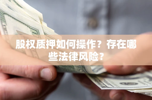 济南股权质押如何操作？存在哪些法律风险？