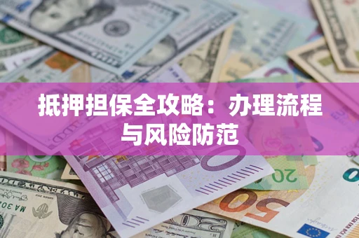 济南抵押担保全攻略：办理流程与风险防范