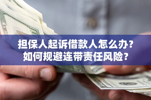济南担保人起诉借款人怎么办？如何规避连带责任风险？