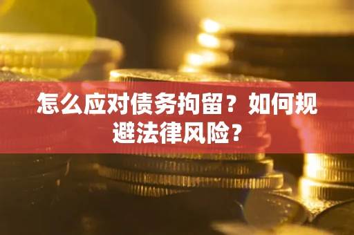 济南怎么应对债务拘留？如何规避法律风险？