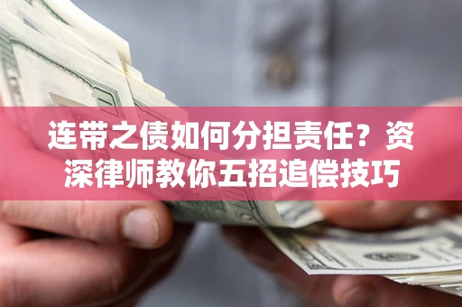 济南连带之债如何分担责任？资深律师教你五招追偿技巧