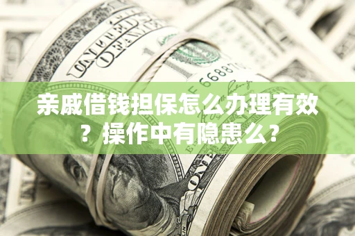 济南亲戚借钱担保怎么办理有效？操作中有隐患么？