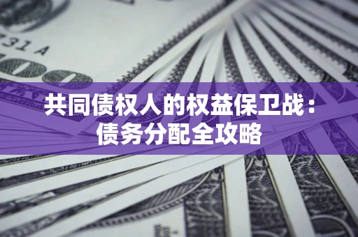 济南共同债权人的权益保卫战：债务分配全攻略