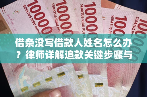 济南借条没写借款人姓名怎么办？律师详解追款关键步骤与证据链构建