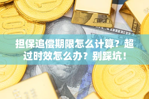 济南担保追偿期限怎么计算？超过时效怎么办？别踩坑！