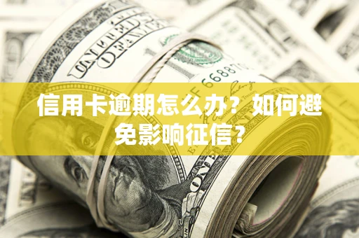 济南信用卡逾期怎么办？如何避免影响征信？