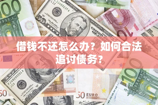 济南借钱不还怎么办？如何合法追讨债务？